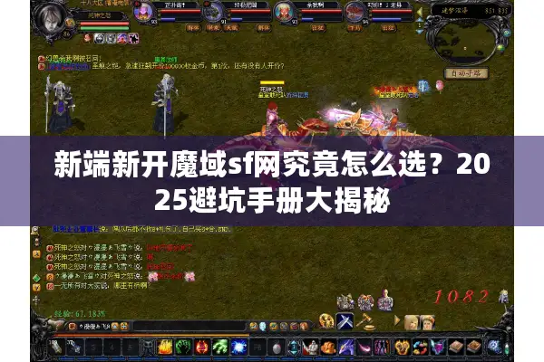 新端新开魔域sf网究竟怎么选？2025避坑手册大揭秘