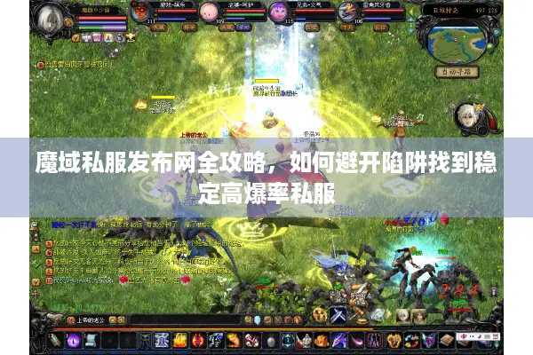 魔域私服发布网全攻略，如何避开陷阱找到稳定高爆率私服