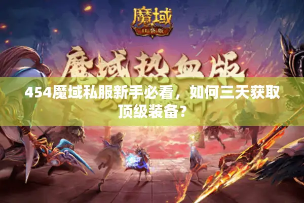 454魔域私服新手必看，如何三天获取顶级装备？