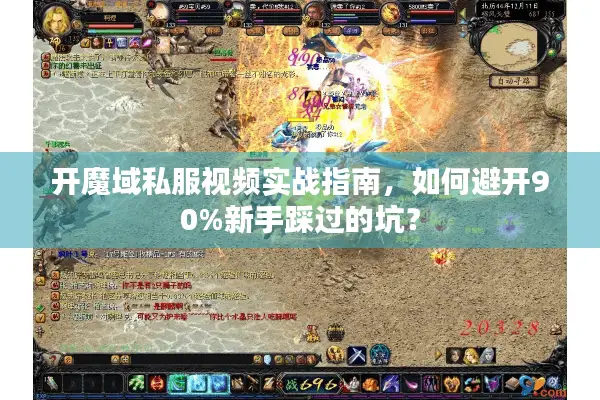 开魔域私服视频实战指南，如何避开90%新手踩过的坑？