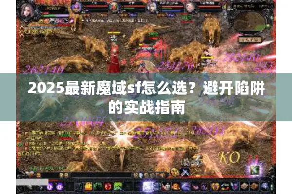 2025最新魔域sf怎么选？避开陷阱的实战指南