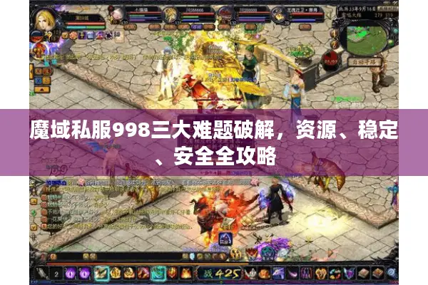 魔域私服998三大难题破解，资源、稳定、安全全攻略