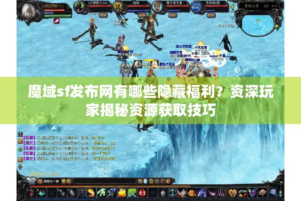 魔域sf发布网有哪些隐藏福利？资深玩家揭秘资源获取技巧