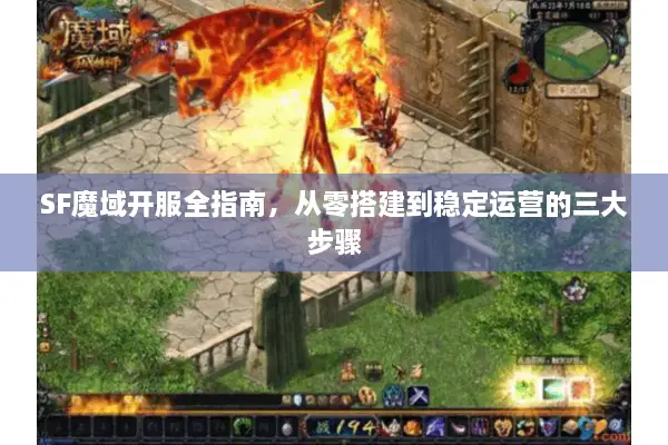 SF魔域开服全指南，从零搭建到稳定运营的三大步骤