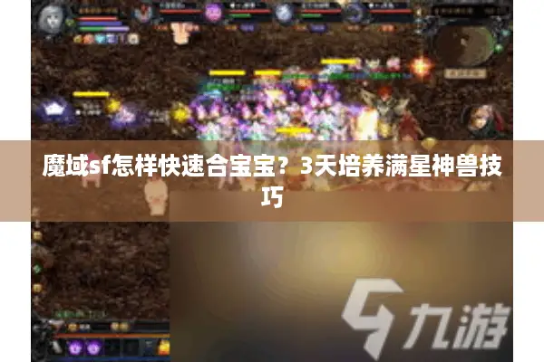 魔域sf怎样快速合宝宝？3天培养满星神兽技巧