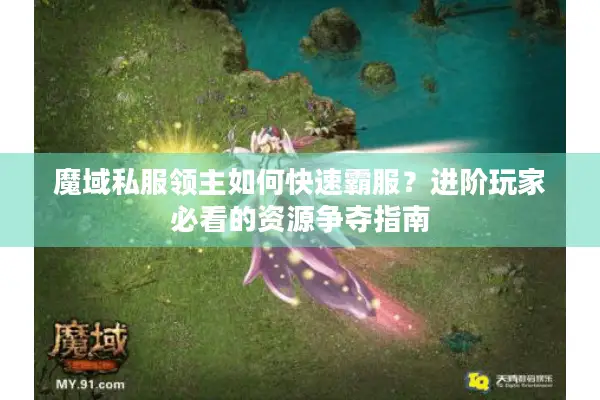 魔域私服领主如何快速霸服？进阶玩家必看的资源争夺指南