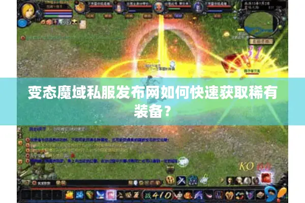 变态魔域私服发布网如何快速获取稀有装备？