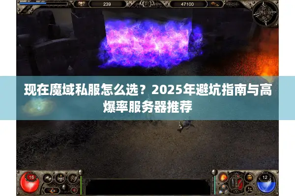 现在魔域私服怎么选？2025年避坑指南与高爆率服务器推荐