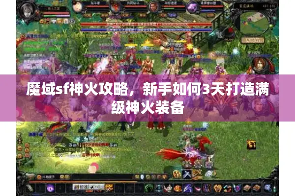 魔域sf神火攻略，新手如何3天打造满级神火装备