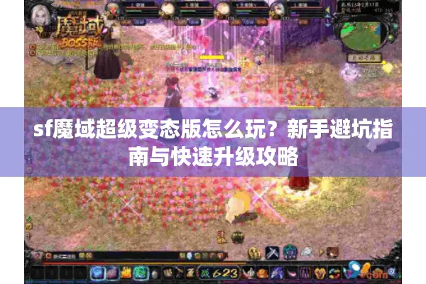 sf魔域超级变态版怎么玩？新手避坑指南与快速升级攻略