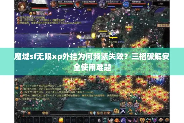 魔域sf无限xp外挂为何频繁失效？三招破解安全使用难题