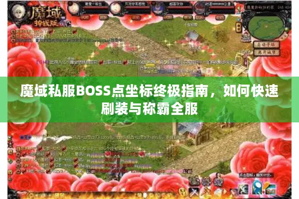 魔域私服BOSS点坐标终极指南，如何快速刷装与称霸全服