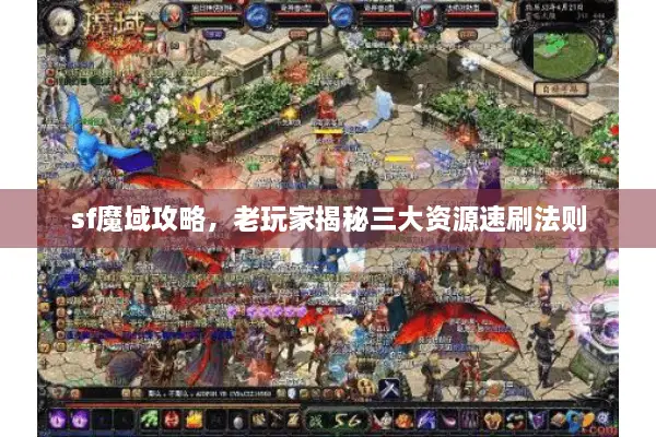 sf魔域攻略，老玩家揭秘三大资源速刷法则