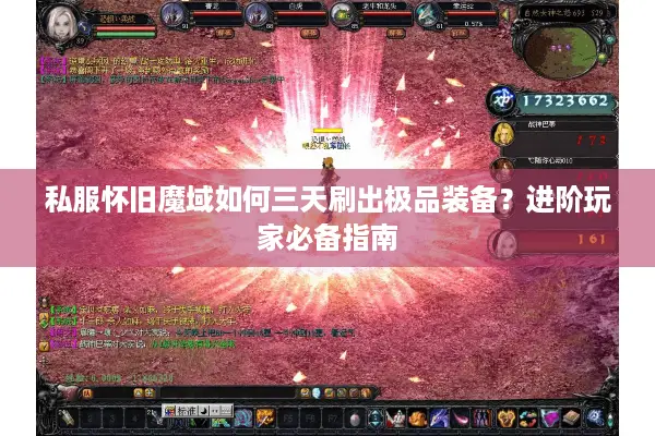 私服怀旧魔域如何三天刷出极品装备？进阶玩家必备指南