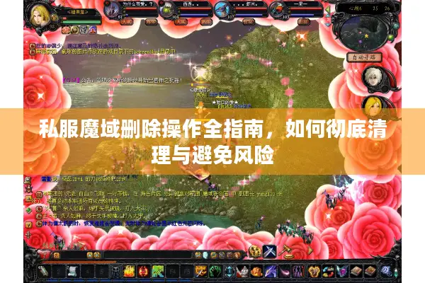 私服魔域删除操作全指南，如何彻底清理与避免风险