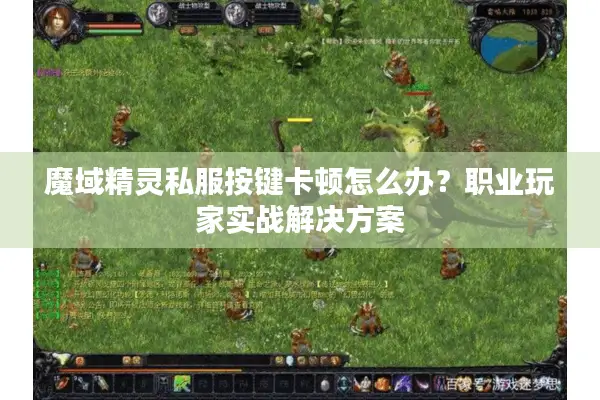 魔域精灵私服按键卡顿怎么办？职业玩家实战解决方案