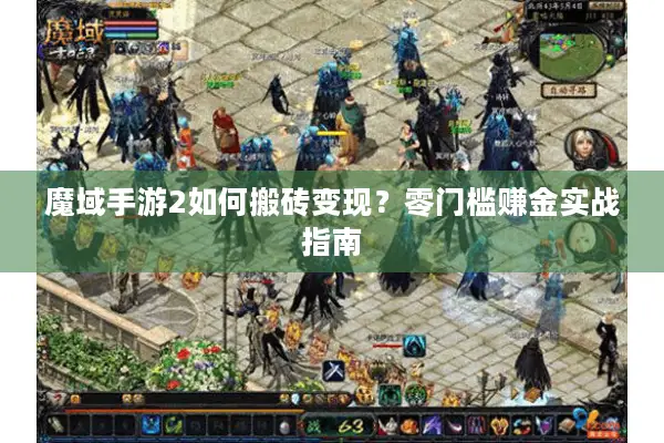 魔域手游2如何搬砖变现？零门槛赚金实战指南