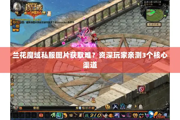 兰花魔域私服图片获取难？资深玩家亲测3个核心渠道