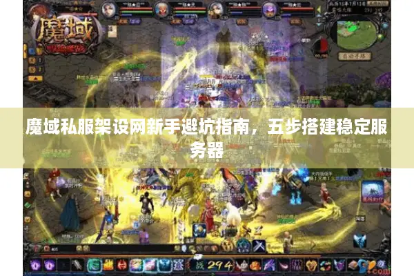 魔域私服架设网新手避坑指南，五步搭建稳定服务器
