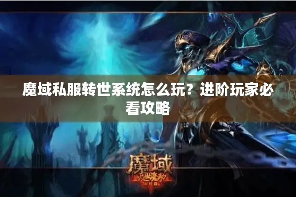 魔域私服转世系统怎么玩？进阶玩家必看攻略