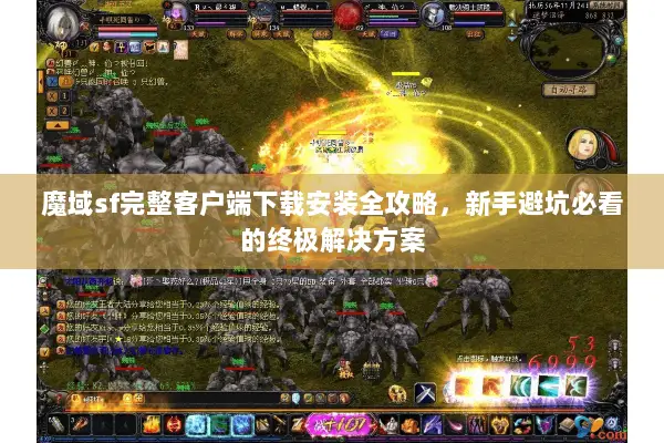 魔域sf完整客户端下载安装全攻略，新手避坑必看的终极解决方案