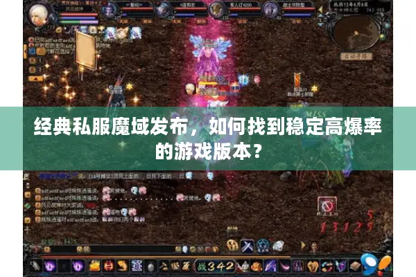 经典私服魔域发布，如何找到稳定高爆率的游戏版本？