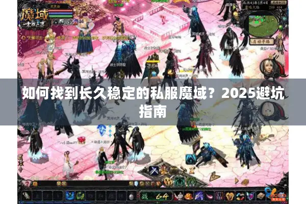 如何找到长久稳定的私服魔域？2025避坑指南