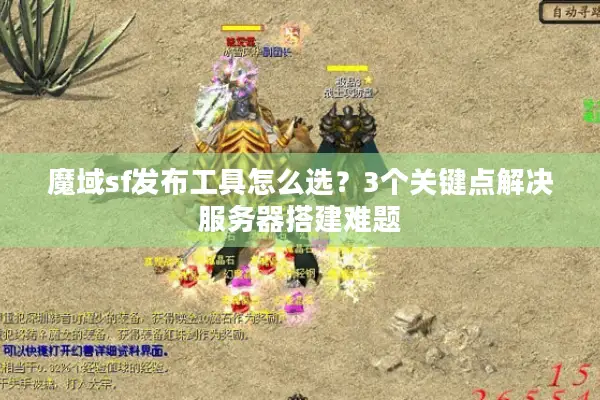 魔域sf发布工具怎么选？3个关键点解决服务器搭建难题