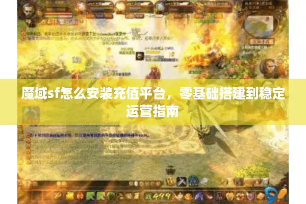 魔域sf怎么安装充值平台，零基础搭建到稳定运营指南