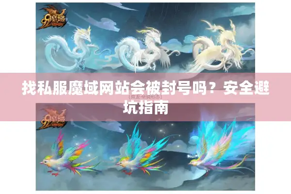 找私服魔域网站会被封号吗？安全避坑指南