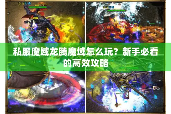 私服魔域龙腾魔域怎么玩？新手必看的高效攻略