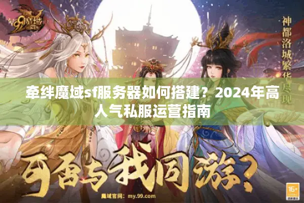 牵绊魔域sf服务器如何搭建？2024年高人气私服运营指南