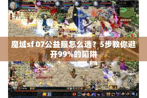 魔域sf 07公益服怎么选？5步教你避开99%的陷阱