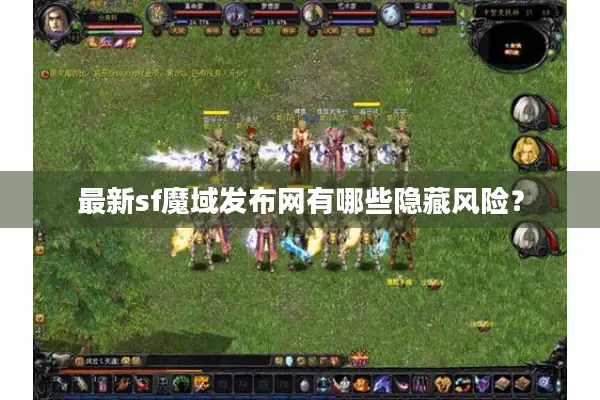 最新sf魔域发布网有哪些隐藏风险？