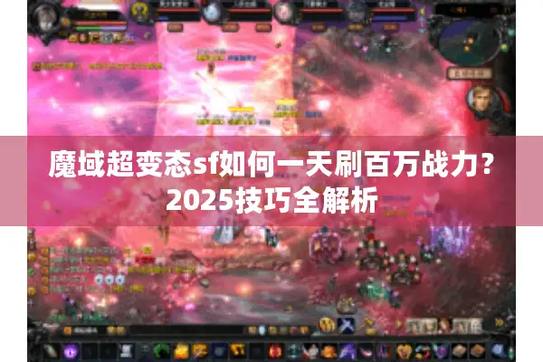魔域超变态sf如何一天刷百万战力？2025技巧全解析