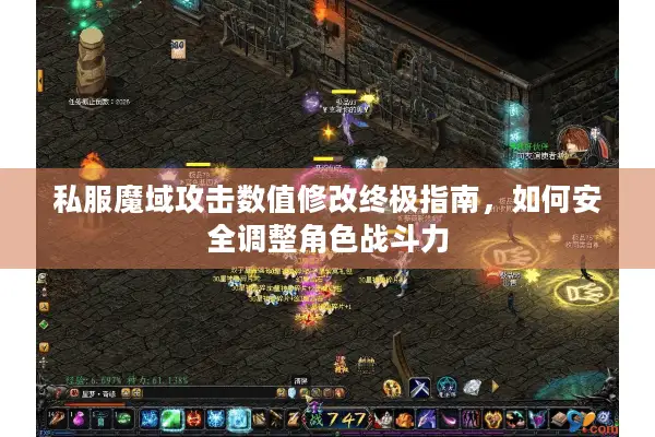 私服魔域攻击数值修改终极指南，如何安全调整角色战斗力
