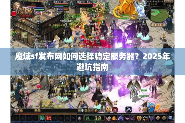 魔域sf发布网如何选择稳定服务器？2025年避坑指南
