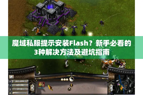 魔域私服提示安装Flash？新手必看的3种解决方法及避坑指南