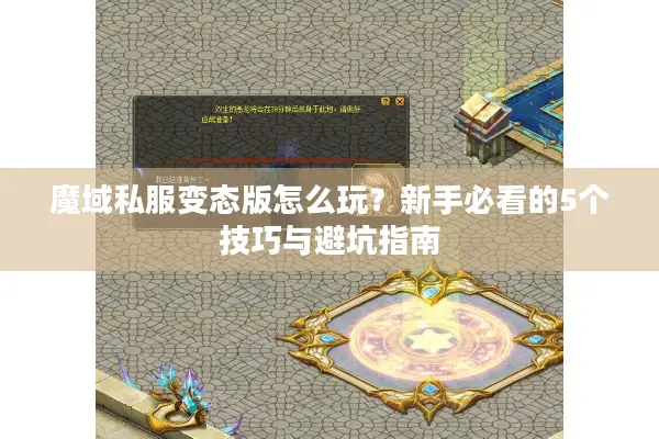 魔域私服变态版怎么玩？新手必看的5个技巧与避坑指南