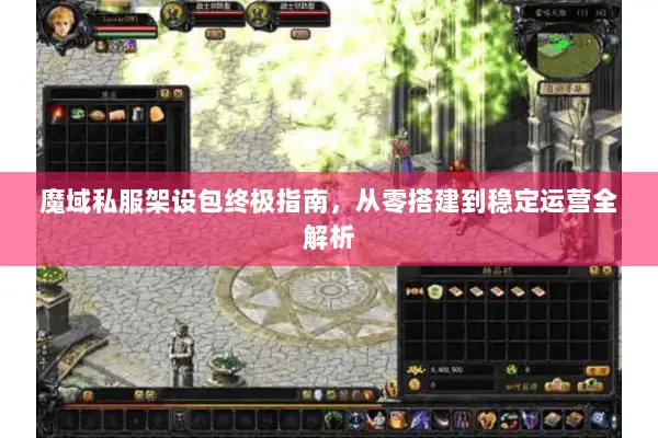 魔域私服架设包终极指南，从零搭建到稳定运营全解析