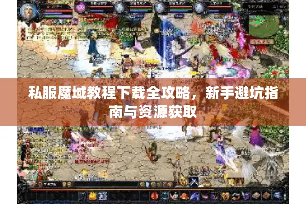 私服魔域教程下载全攻略，新手避坑指南与资源获取