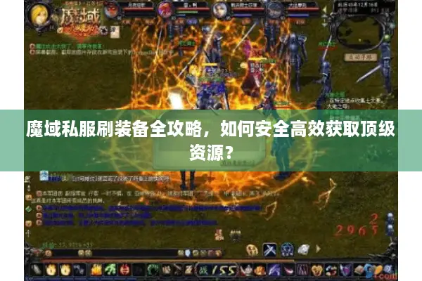 魔域私服刷装备全攻略，如何安全高效获取顶级资源？