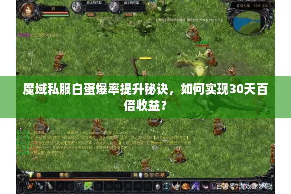 魔域私服白蛋爆率提升秘诀，如何实现30天百倍收益？
