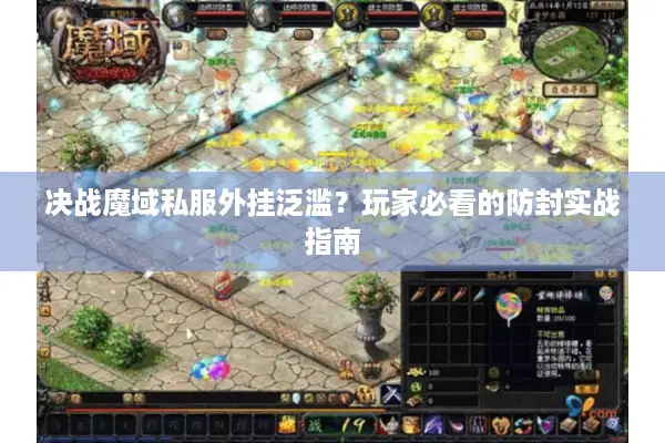 决战魔域私服外挂泛滥？玩家必看的防封实战指南