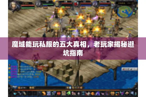 魔域能玩私服的五大真相，老玩家揭秘避坑指南