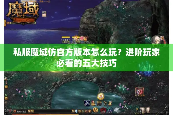 私服魔域仿官方版本怎么玩？进阶玩家必看的五大技巧