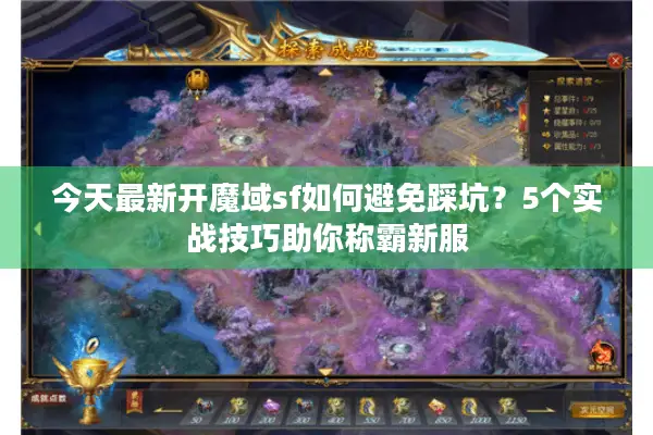 今天最新开魔域sf如何避免踩坑？5个实战技巧助你称霸新服