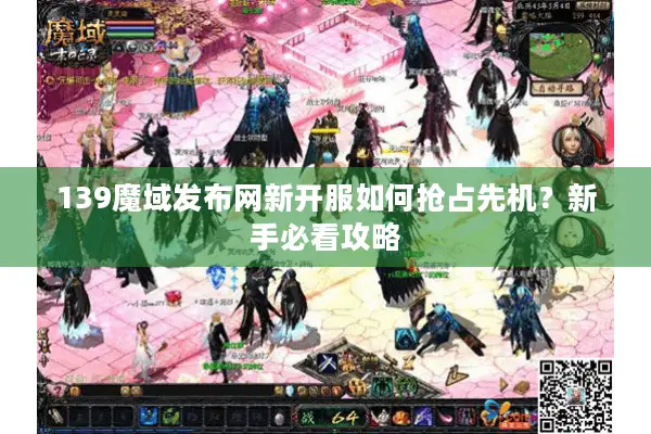 139魔域发布网新开服如何抢占先机？新手必看攻略