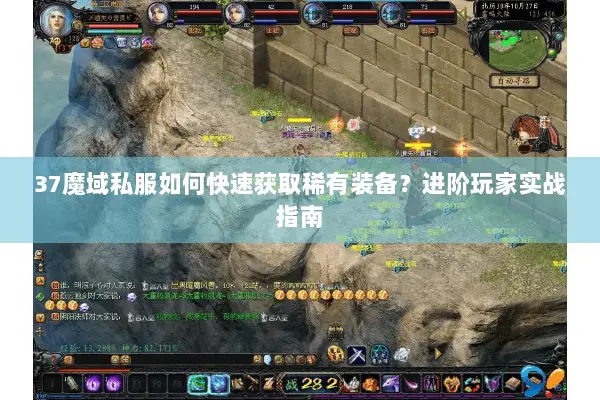 37魔域私服如何快速获取稀有装备？进阶玩家实战指南