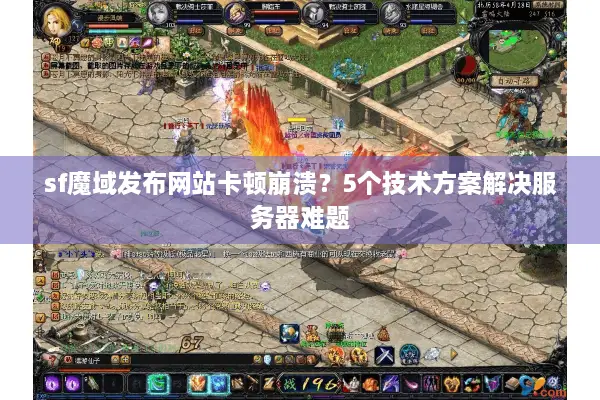 sf魔域发布网站卡顿崩溃？5个技术方案解决服务器难题